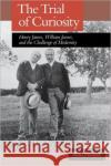 The Trial of Curiosity: Henry James, William James, and the Challenge of Modernity Posnock, Ross 9780195071245 Oxford University Press