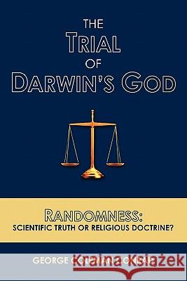 The Trial of Darwin's God: Randomness: Scientific Truth or Religious Doctrine? George Coleman Conrad Deneise Tefft 9781439255568 Booksurge Publishing - książka