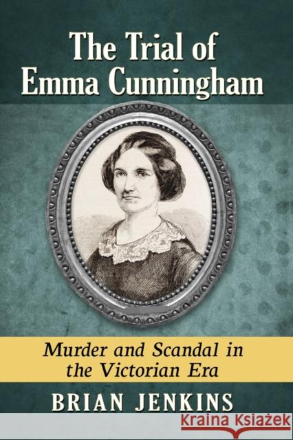 The Trial of Emma Cunningham: Murder and Scandal in the Victorian Era Brian Jenkins 9781476679839 McFarland & Company - książka