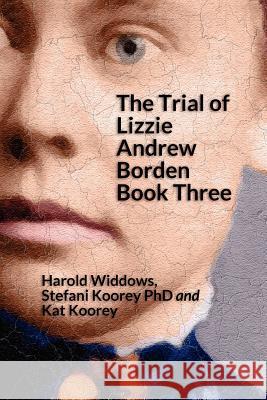 The Trial of Lizzie Andrew Borden Book Three Harold Widdows Stefani Koore Kat Koorey 9781441437877 Createspace - książka