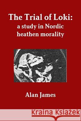 The Trial of Loki: a Study in Nordic Heathen Morality Alan James 9781300600091 Lulu.com - książka