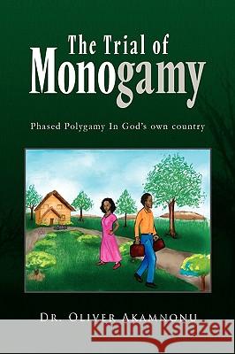 The Trial of Monogamy Dr Oliver Akamnonu 9781450033985 Xlibris Corporation - książka