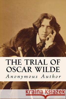 The Trial of Oscar Wilde Anonymous Author 9781533374677 Createspace Independent Publishing Platform - książka