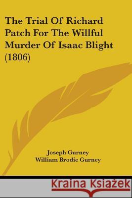 The Trial Of Richard Patch For The Willful Murder Of Isaac Blight (1806) Joseph Gurney 9781437342390  - książka