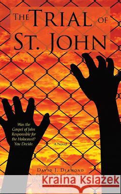 The Trial of St. John: Was the Gospel of John Responsible for the Holocaust? You Decide. David J Diamond 9781480873117 Archway Publishing - książka
