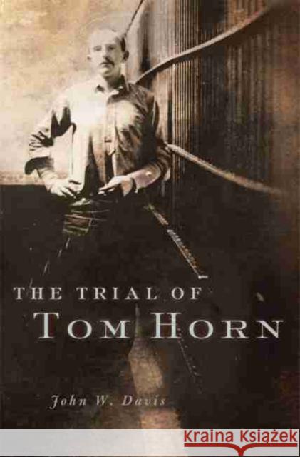 The Trial of Tom Horn John W. Davis 9780806152189 University of Oklahoma Press - książka