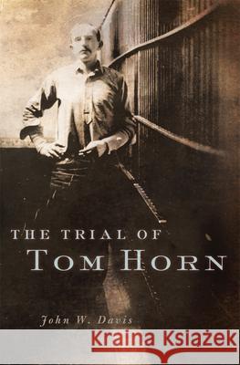 The Trial of Tom Horn John W. Davis 9780806167510 University of Oklahoma Press - książka