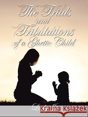 The Trials and Tribulations of a Ghetto Child Lady J 9781665547994 Authorhouse - książka
