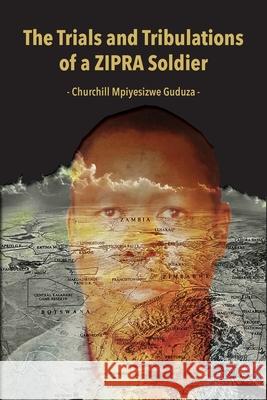 The Trials and Tribulations of a ZIPRA Soldier Churchill Mpiyesizwe Guduza 9789956551781 Langaa RPCID - książka