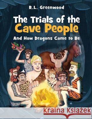 The Trials of the Cave people: And How Dragons Came to Be R. L. Greenwood 9781951913540 Lettra Press LLC - książka