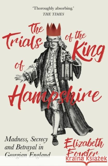 The Trials of the King of Hampshire: Madness, Secrecy and Betrayal in Georgian England Elizabeth Foyster 9781786071781 ONEWorld Publications - książka