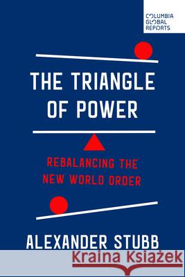 The Triangle of Power: Rebalancing the New World Order Alexander Stubb 9781967190102 Columbia Global Reports - książka