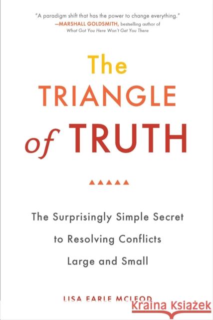 The Triangle of Truth: The Surprisingly Simple Secret to Resolving Conflicts Largeand Small McLeod, Lisa Earle 9780399536434  - książka