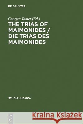The Trias of Maimonides / Die Trias Des Maimonides: Jewish, Arabic, and Ancient Culture of Knowledge / Jüdische, Arabische Und Antike Wissenskultur Tamer, Georges 9783110183993 Walter de Gruyter - książka