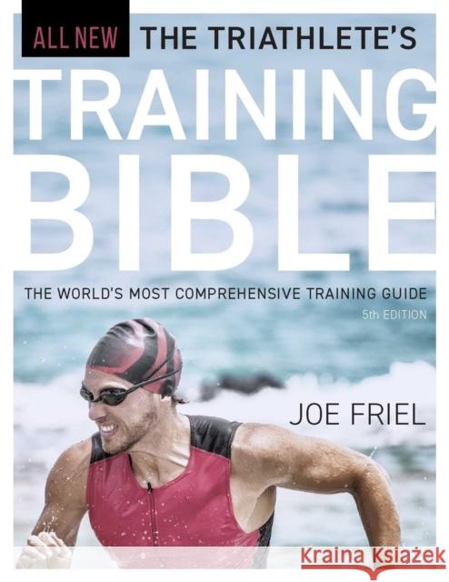 The Triathlete's Training Bible: The World's Most Comprehensive Training Guide, 5th Edition Joe Friel 9781646046072 Ulysses Press - książka