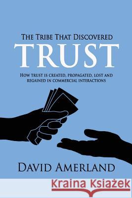 The Tribe That Discovered Trust: How Trust is Created, Propagated, Lost and Regained in Commercial Interactions Amerland, David 9781844819768 New Line Publishing - książka