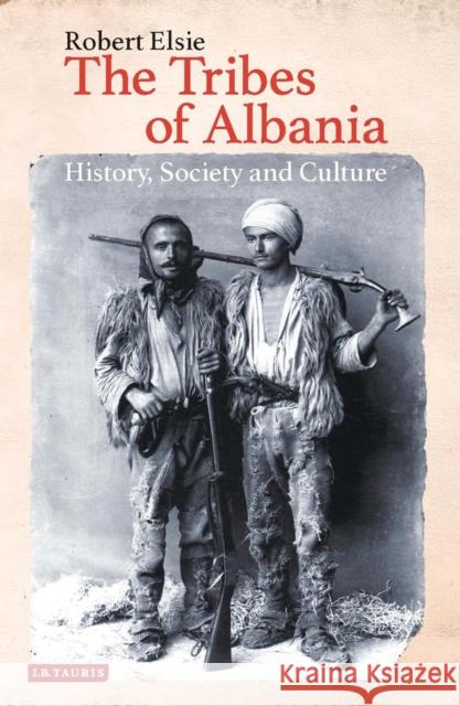 The Tribes of Albania: History, Society and Culture Robert Elsie   9781784534011 I.B.Tauris - książka