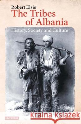 The Tribes of Albania: History, Society and Culture Robert Elsie 9781788315142 Bloomsbury Academic (JL) - książka