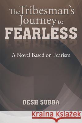 The Tribesman's Journey to FEARLESS: A Novel Based on Fearism Subba, Desh 9781503505407 Xlibris Corporation - książka