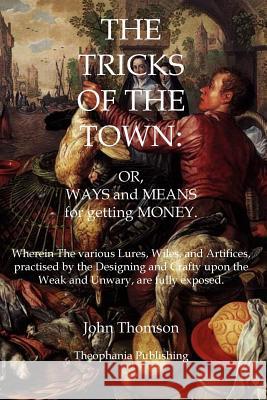 The Tricks of the Town: Or, Ways and Means for getting Money Thomson, John 9781770832541 Theophania Publishing - książka