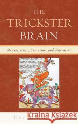 The Trickster Brain: Neuroscience, Evolution, and Narrative Williams, David 9780739188323 Lexington Books - książka