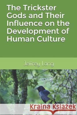 The Trickster Gods and Their Influence on the Development of Human Culture Jeffrey David Lang 9781729385364 Independently Published - książka