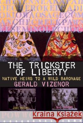 The Trickster of Liberty: Native Heirs to a Wild Baronagevolume 50 Vizenor, Gerald 9780806136776 University of Oklahoma Press - książka