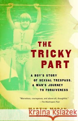The Tricky Part: A Boy's Story of Sexual Trespass, a Man's Journey to Forgiveness Martin Moran 9780307276537 Anchor Books - książka