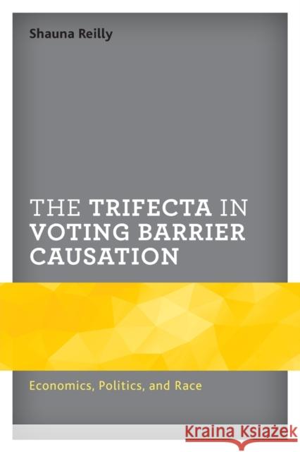 The Trifecta in Voting Barrier Causation: Economics, Politics, and Race Reilly, Shauna 9781498589017 Lexington Books - książka