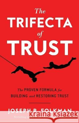 The Trifecta of Trust: The Proven Formula for Building and Restoring Trust Joseph R Folkman 9781632995285 River Grove Books - książka