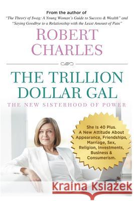 The Trillion Dollar Gal: The New Sisterhood of Power Robert Charles 9781530879984 Createspace Independent Publishing Platform - książka