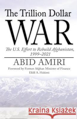 The Trillion Dollar War: The U.S. Effort to Rebuild Afghanistan, 1999-2021 Abid Amiri, Eklil A Hakimi 9781737040569 Marine Corps University Press - książka