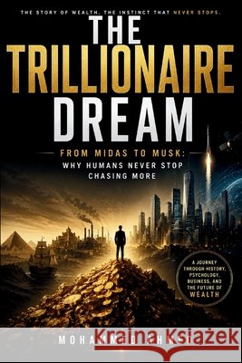 The Trillionaire Dream: From Midas to Musk: Why Humans Never Stop Chasing More Ahmed, Mohammed 9798181992726 Independently Published - książka