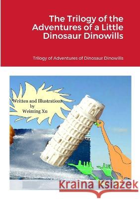 The Trilogy of the Adventures of a Little Dinosaur Dinowills xu   9781739428907 Weiming Xu - książka