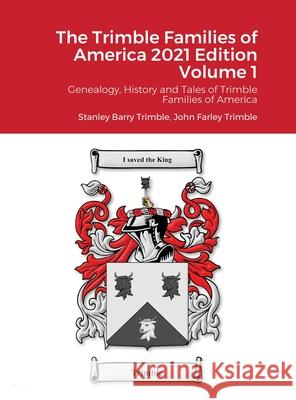 The Trimble Families of America 2021 Edition Volume 1: Genealogy, History and Tales of Trimble Families of America Stanley Barry Trimble John Farley Trimble 9781678029425 Lulu.com - książka