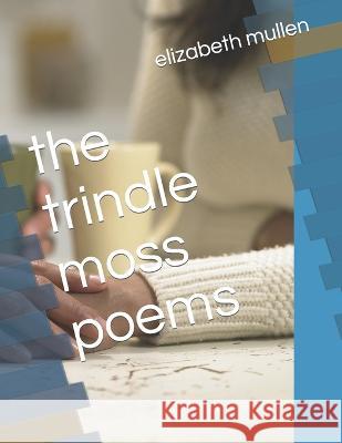 The trindle moss poems Elizabeth Louisa Mullen   9798394617195 Independently Published - książka