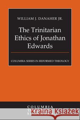 The Trinitarian Ethics of Jonathan Edwards William Danaher 9780664230173 Westminster John Knox Press - książka