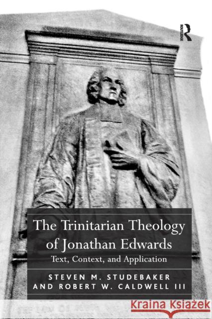 The Trinitarian Theology of Jonathan Edwards: Text, Context, and Application Steven M. Studebaker Robert W. Caldwell III 9781138268227 Routledge - książka