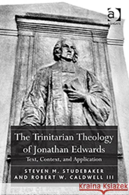 The Trinitarian Theology of Jonathan Edwards: Text, Context, and Application Studebaker, Steven M. 9781409405726 Ashgate Publishing Limited - książka