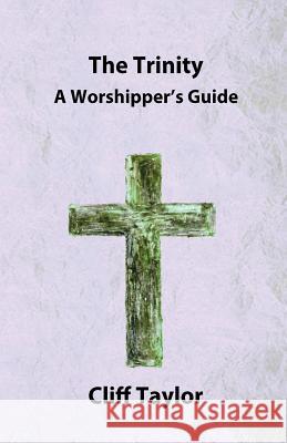 The Trinity: A worshipper's guide Taylor, Cliff 9781502943569 Createspace - książka