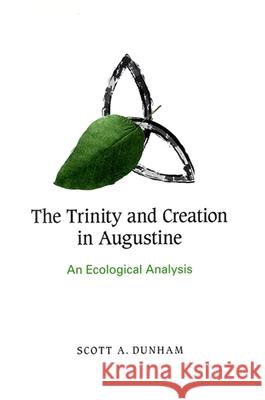 The Trinity and Creation in Augustine: An Ecological Analysis Scott A. Dunham 9780791475249 State University of New York Press - książka