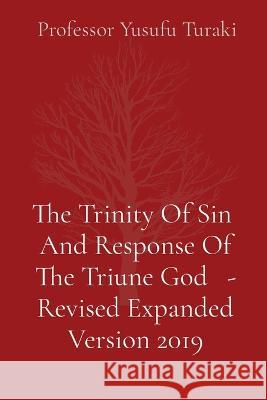 The Trinity Of Sin And Response Of The Triune God - Revised Expanded Version 2019 Professor Yusufu Turaki Ambassador Monday O Ogbe  9781088175132 IngramSpark - książka