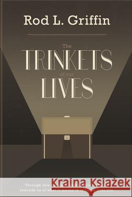 The Trinkets of Our Lives: The Trinkets of Our Lives Rod L. Griffin 9781508655510 Createspace - książka