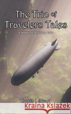 The Trio of Travelers Tales: A Steampunk Short Story Cycle Travis I Sivart 9781723426247 Createspace Independent Publishing Platform - książka