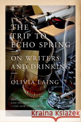 The Trip to Echo Spring: On Writers and Drinking Olivia Laing 9781250063731 Picador USA - książka