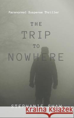 The Trip to Nowhere Stephanie Shaw 9798827006169 Independently Published - książka