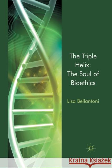 The Triple Helix: The Soul of Bioethics L. Bellantoni   9781349336647 Palgrave Macmillan - książka