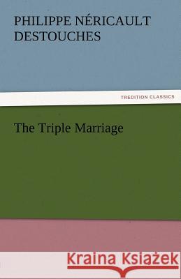 The Triple Marriage Philippe Nericault Destouches   9783842460720 tredition GmbH - książka