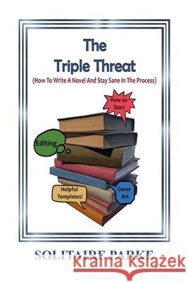 The Triple Threat: (How To Write A Novel And Stay Sane In The Process.) Solitaire Parke 9781304991843 Lulu.com - książka