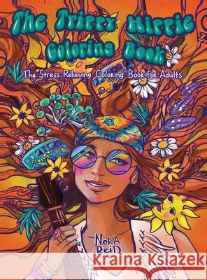 The Trippy Hippie Coloring Book - The Stress Relieving Coloring Book For Adults Nora Reid 9781925992861 Alex Gibbons - książka